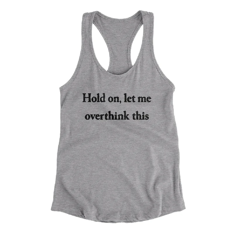 Hold On Let Me Overthink This Funny Women's Racerback Tank scoop neck tank