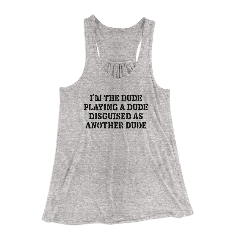 I’m The Dude Playing A Dude Disguised As Another Dude Women's Flowey Racerback Tank Top athletic tank top